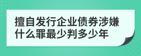 擅自发行企业债券涉嫌什么罪最少判多少年