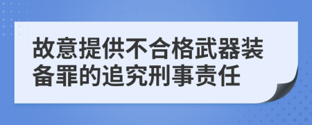 故意提供不合格武器装备罪的追究刑事责任