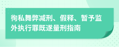 徇私舞弊减刑、假释、暂予监外执行罪既遂量刑指南