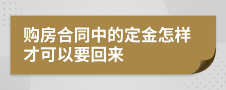 购房合同中的定金怎样才可以要回来