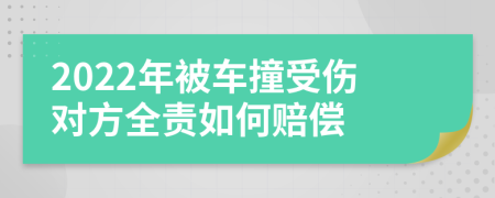 2022年被车撞受伤对方全责如何赔偿