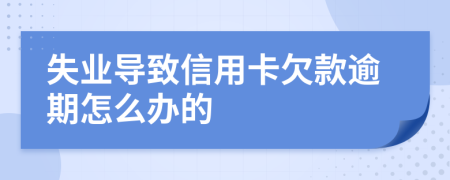 失业导致信用卡欠款逾期怎么办的