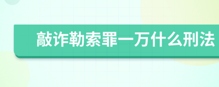 敲诈勒索罪一万什么刑法