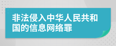 非法侵入中华人民共和国的信息网络罪