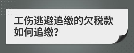 工伤逃避追缴的欠税款如何追缴？