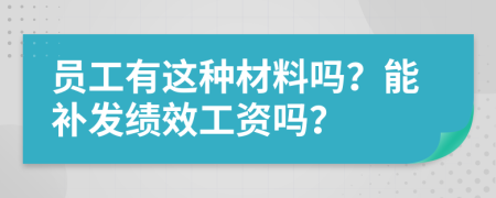 员工有这种材料吗？能补发绩效工资吗？