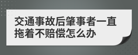 交通事故后肇事者一直拖着不赔偿怎么办