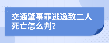 交通肇事罪逃逸致二人死亡怎么判？