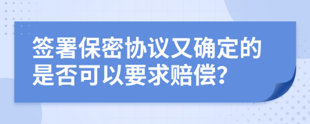 签署保密协议又确定的是否可以要求赔偿？