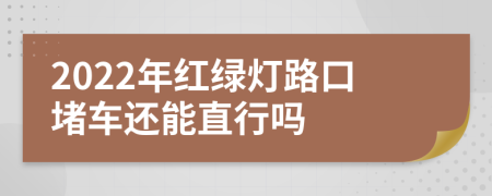 2022年红绿灯路口堵车还能直行吗