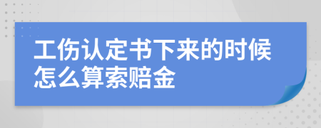 工伤认定书下来的时候怎么算索赔金