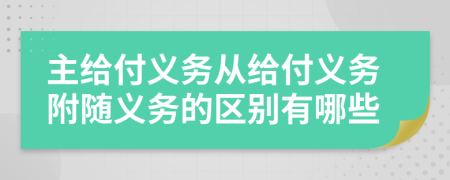 主给付义务从给付义务附随义务的区别有哪些