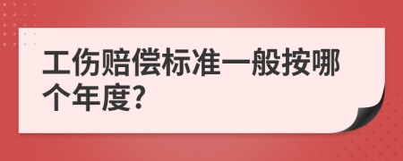 工伤赔偿标准一般按哪个年度?