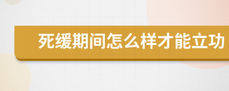 死缓期间怎么样才能立功