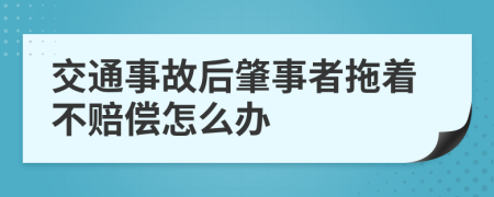 交通事故后肇事者拖着不赔偿怎么办
