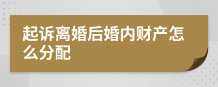 起诉离婚后婚内财产怎么分配