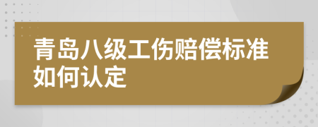 青岛八级工伤赔偿标准如何认定