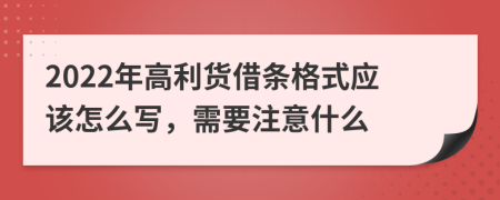 2022年高利货借条格式应该怎么写，需要注意什么