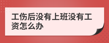 工伤后没有上班没有工资怎么办