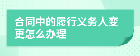 合同中的履行义务人变更怎么办理