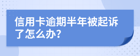 信用卡逾期半年被起诉了怎么办？