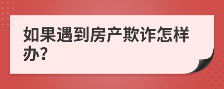 如果遇到房产欺诈怎样办？