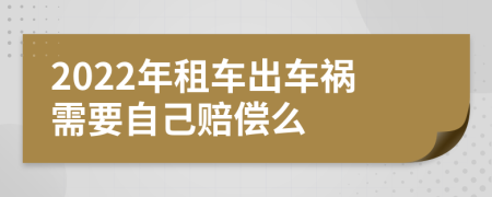 2022年租车出车祸需要自己赔偿么