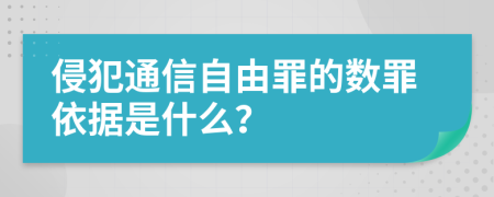 侵犯通信自由罪的数罪依据是什么？