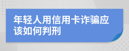 年轻人用信用卡诈骗应该如何判刑