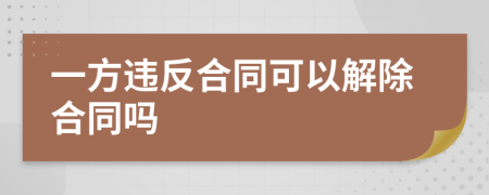 一方违反合同可以解除合同吗