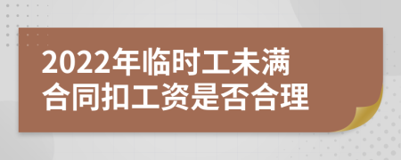 2022年临时工未满合同扣工资是否合理