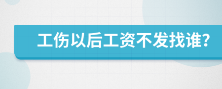 工伤以后工资不发找谁？