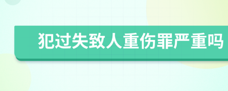 犯过失致人重伤罪严重吗