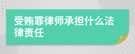 受贿罪律师承担什么法律责任