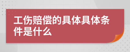 工伤赔偿的具体具体条件是什么