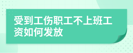 受到工伤职工不上班工资如何发放