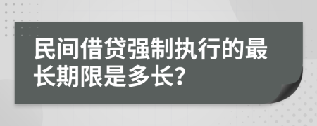 民间借贷强制执行的最长期限是多长？