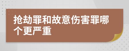 抢劫罪和故意伤害罪哪个更严重