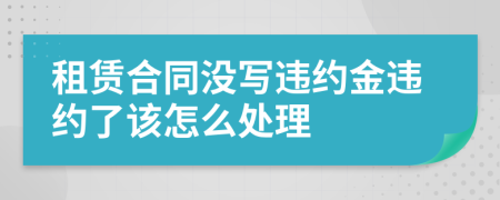 租赁合同没写违约金违约了该怎么处理