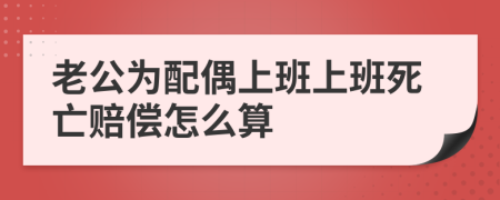 老公为配偶上班上班死亡赔偿怎么算