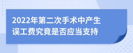 2022年第二次手术中产生误工费究竟是否应当支持