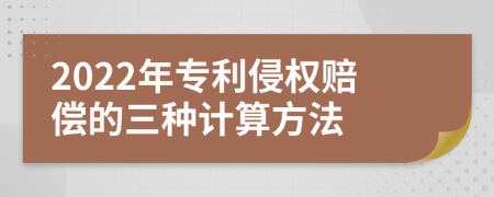 2022年专利侵权赔偿的三种计算方法