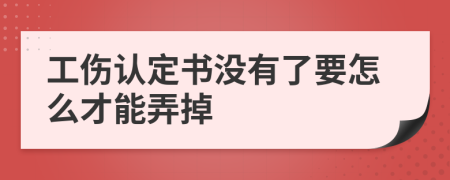 工伤认定书没有了要怎么才能弄掉