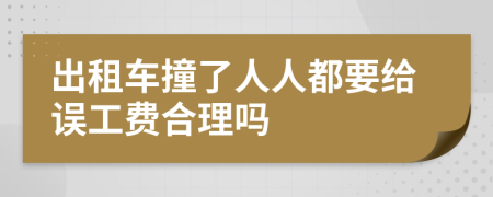 出租车撞了人人都要给误工费合理吗