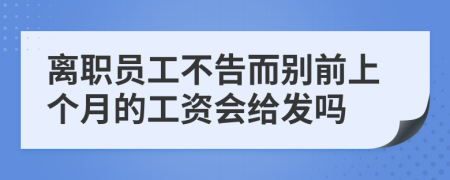 离职员工不告而别前上个月的工资会给发吗