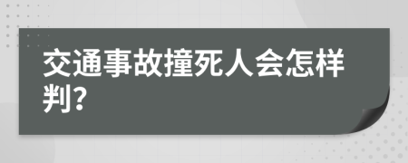 交通事故撞死人会怎样判？