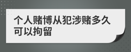 个人赌博从犯涉赌多久可以拘留