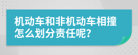 机动车和非机动车相撞怎么划分责任呢？