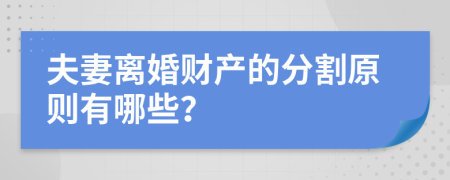 夫妻离婚财产的分割原则有哪些？