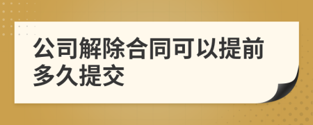 公司解除合同可以提前多久提交